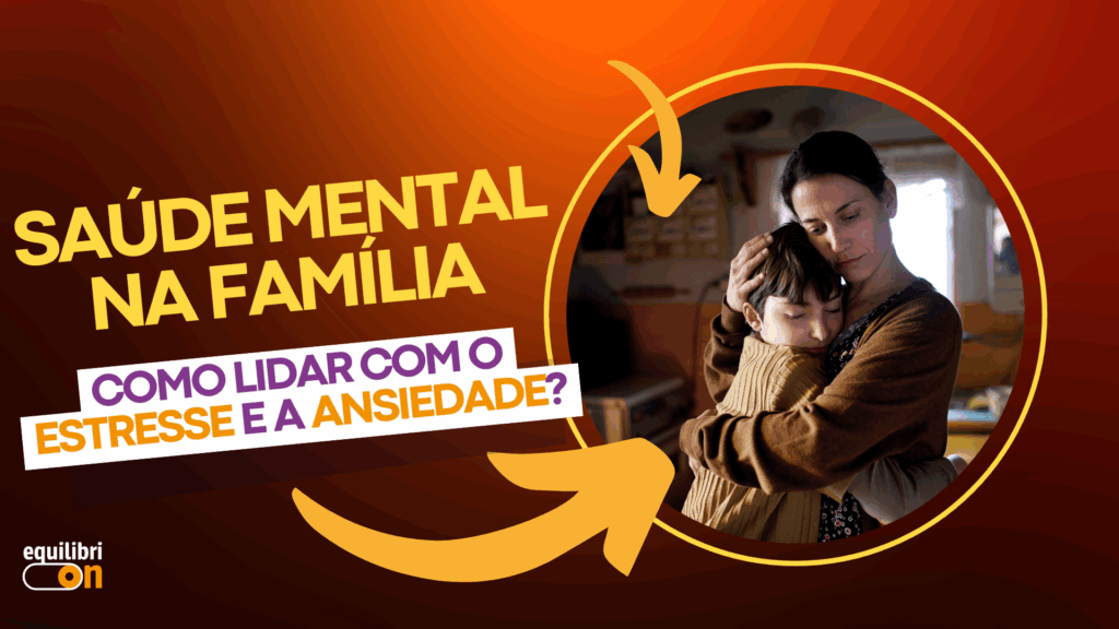 Saúde mental na família: como lidar com o estresse e a ansiedade ...