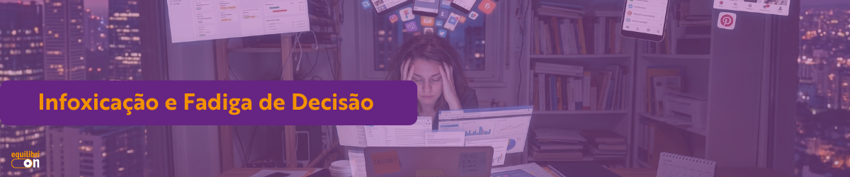Infoxicação e Fadiga de Decisão